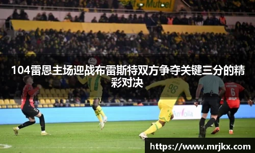 104雷恩主场迎战布雷斯特双方争夺关键三分的精彩对决