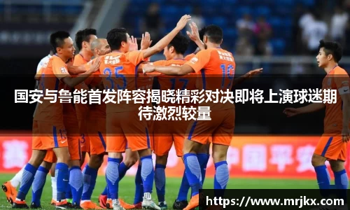 国安与鲁能首发阵容揭晓精彩对决即将上演球迷期待激烈较量