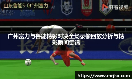 广州富力与鲁能精彩对决全场录像回放分析与精彩瞬间集锦