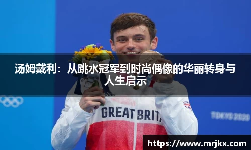 汤姆戴利：从跳水冠军到时尚偶像的华丽转身与人生启示